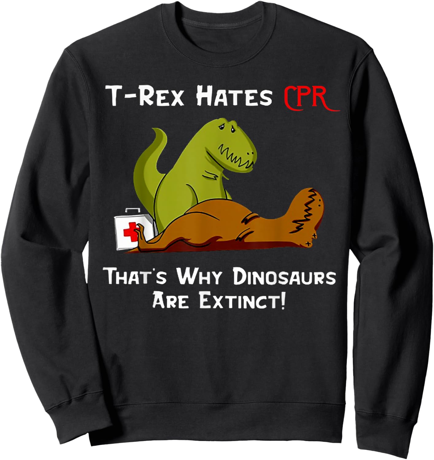 T-Rex Hates CPR That's Why Dinosaurs Are Extinct Sweatshirt - Sweatshirt | Black