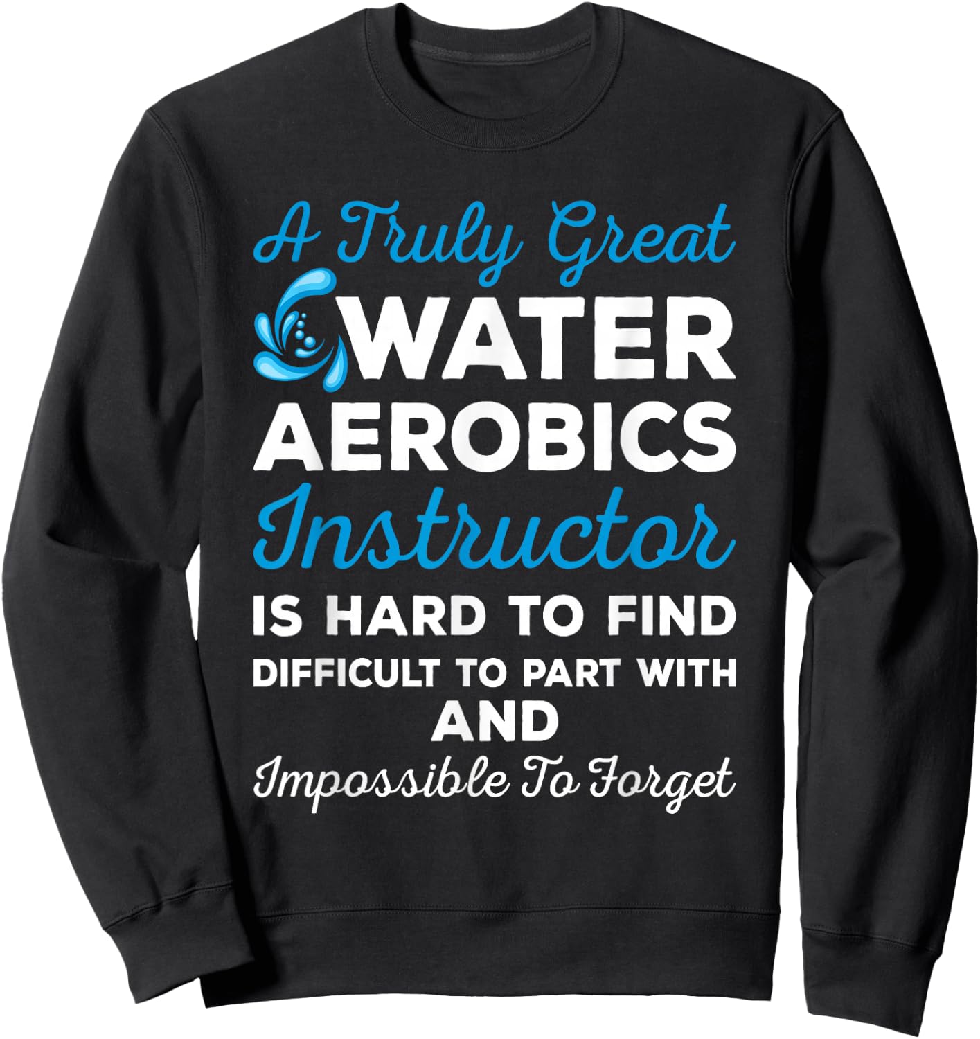 Water Aerobics - A Truly Great Instructor Sweatshirt - Sweatshirt | Black
