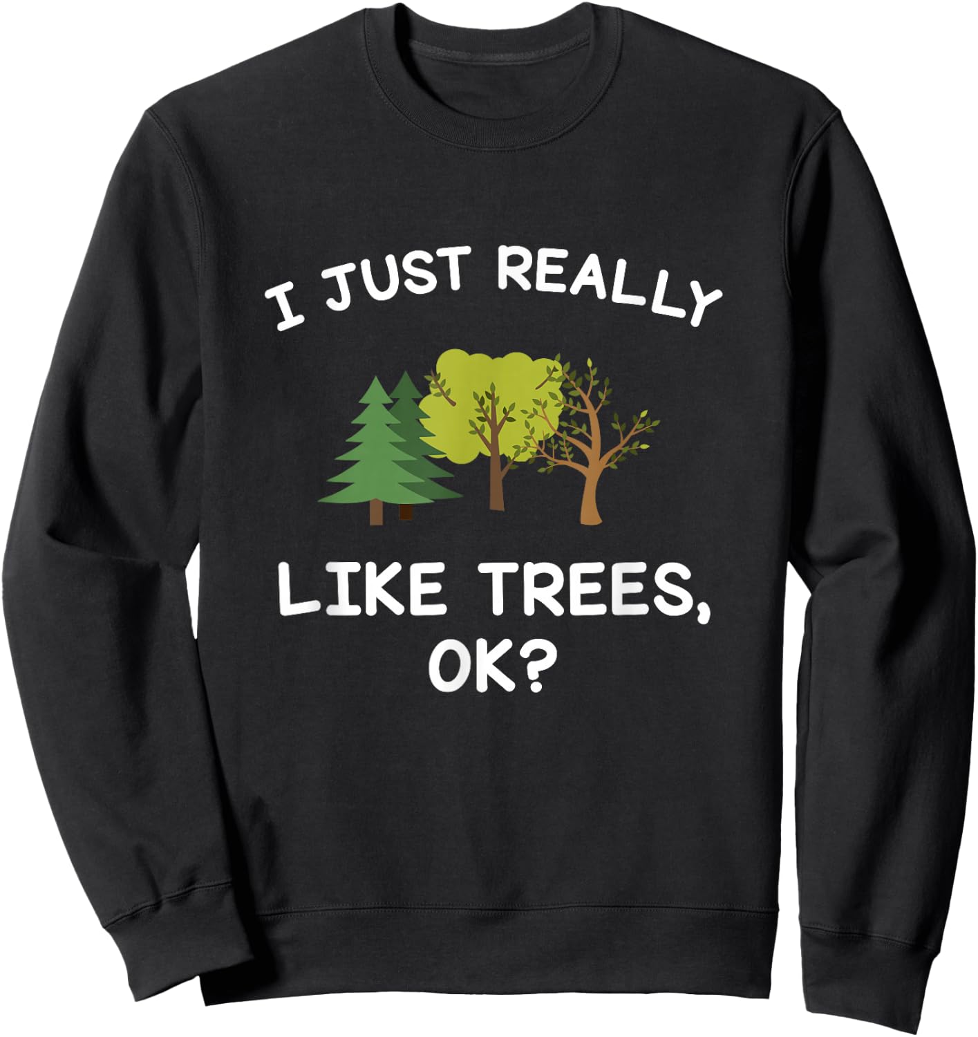 Tree Gifts Men Women I Just Really Like Trees Ok Funny Sweatshirt - Sweatshirt | Black
