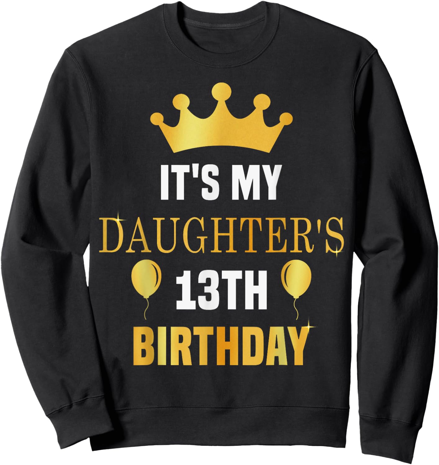 Its My Daughter's 13th Birthday 13 Years Old Golden Bday Sweatshirt - Sweatshirt | Black