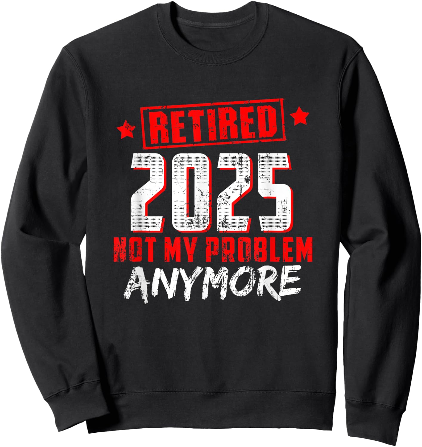 Retired 2025 Not My Problem Anymore Sweatshirt - Sweatshirt | Black