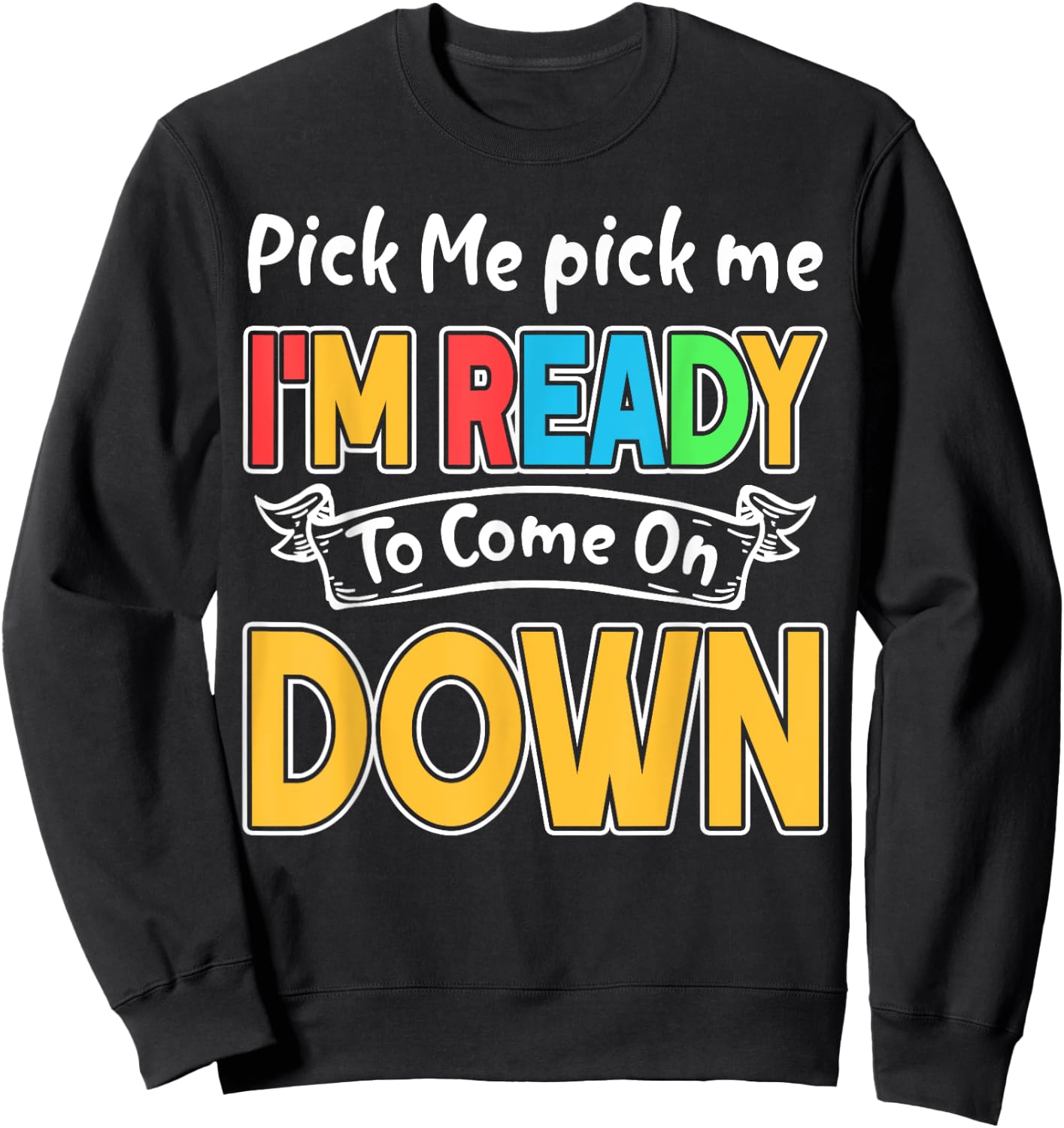 Pick Me Im Ready To Come On Down Sweatshirt - Sweatshirt | Black
