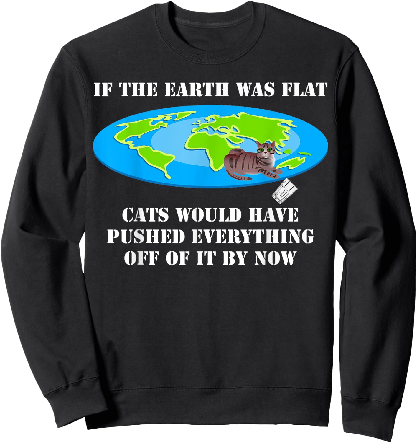 If The Earth Was Flat Cats Would Have Pushed Everything Off Sweatshirt - Sweatshirt | Black