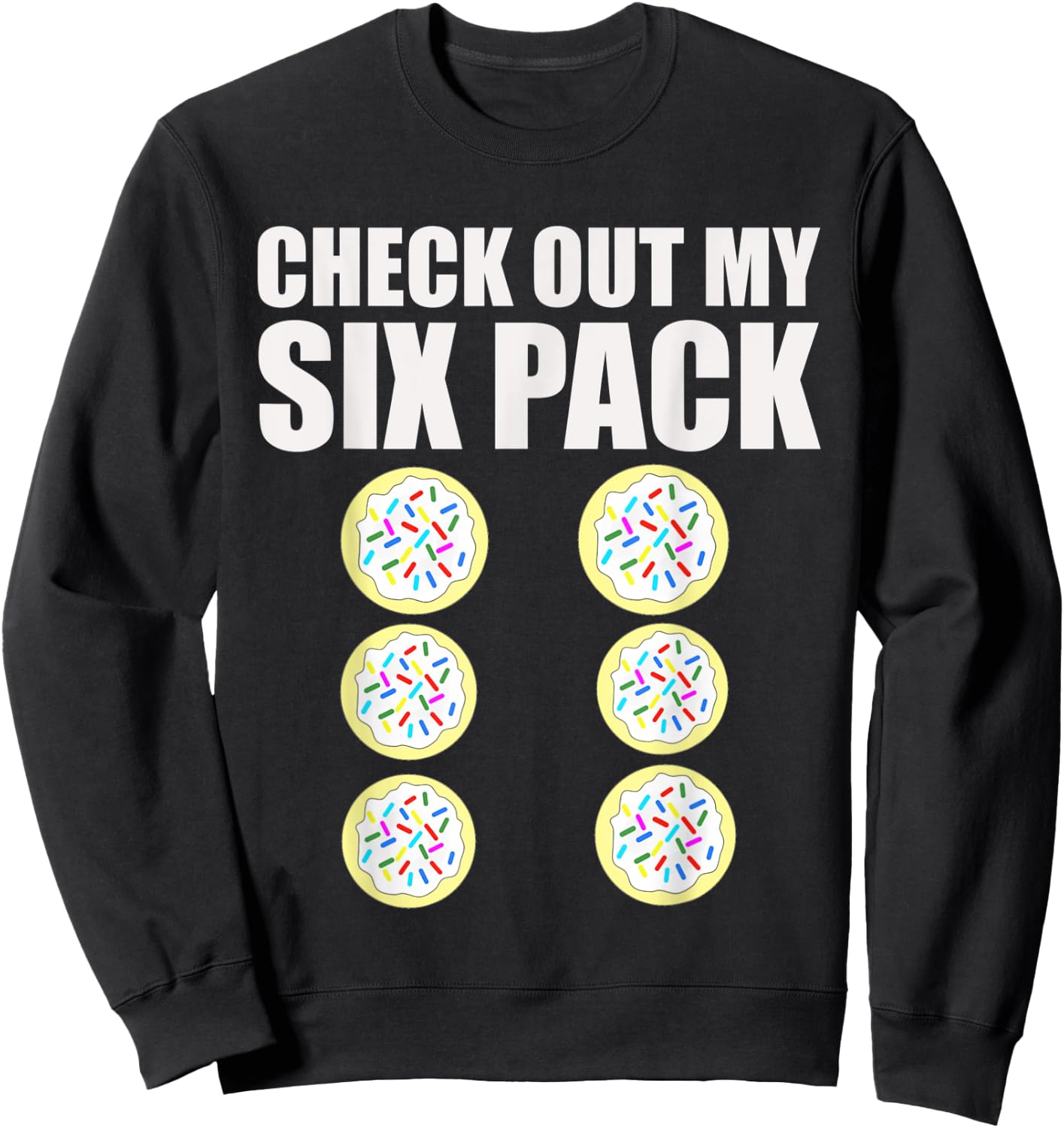 Check Out My Six Pack Sugar Cookie Workout Treat Shirt Sweatshirt - Sweatshirt | Black