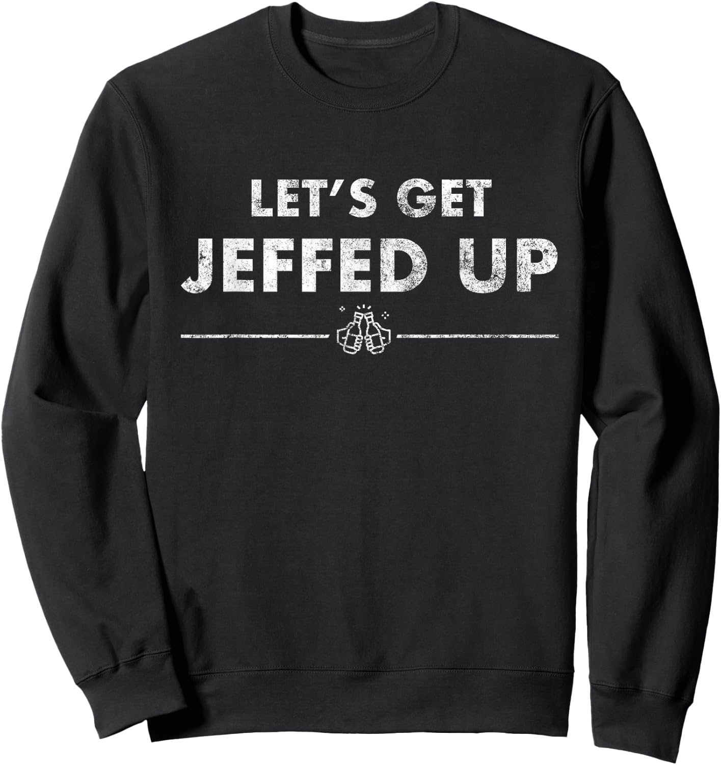 Jeff Needs This Let's Get Jeffed Up Faded Beer Shirt Sweatshirt - Sweatshirt | Black