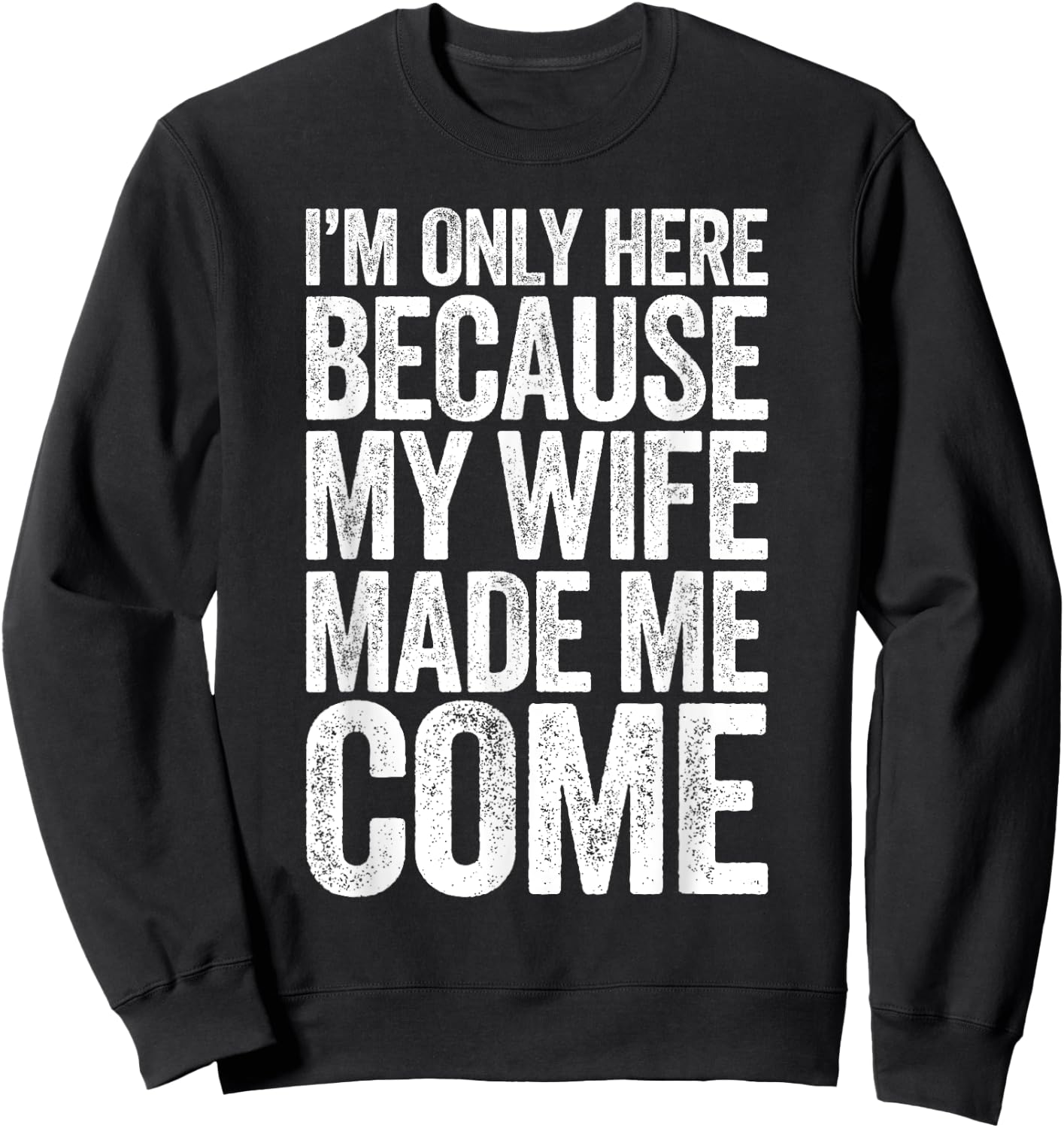 I'm Only Here Because My Wife Made Me Come Sweatshirt - Sweatshirt | Black