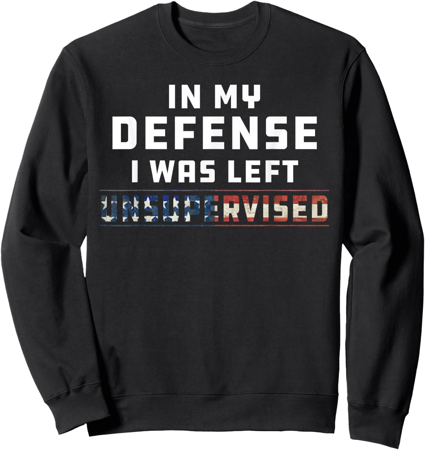 Funny In My Defense I Was Left Unsupervised Joke Sarcasm Sweatshirt - Sweatshirt | Black