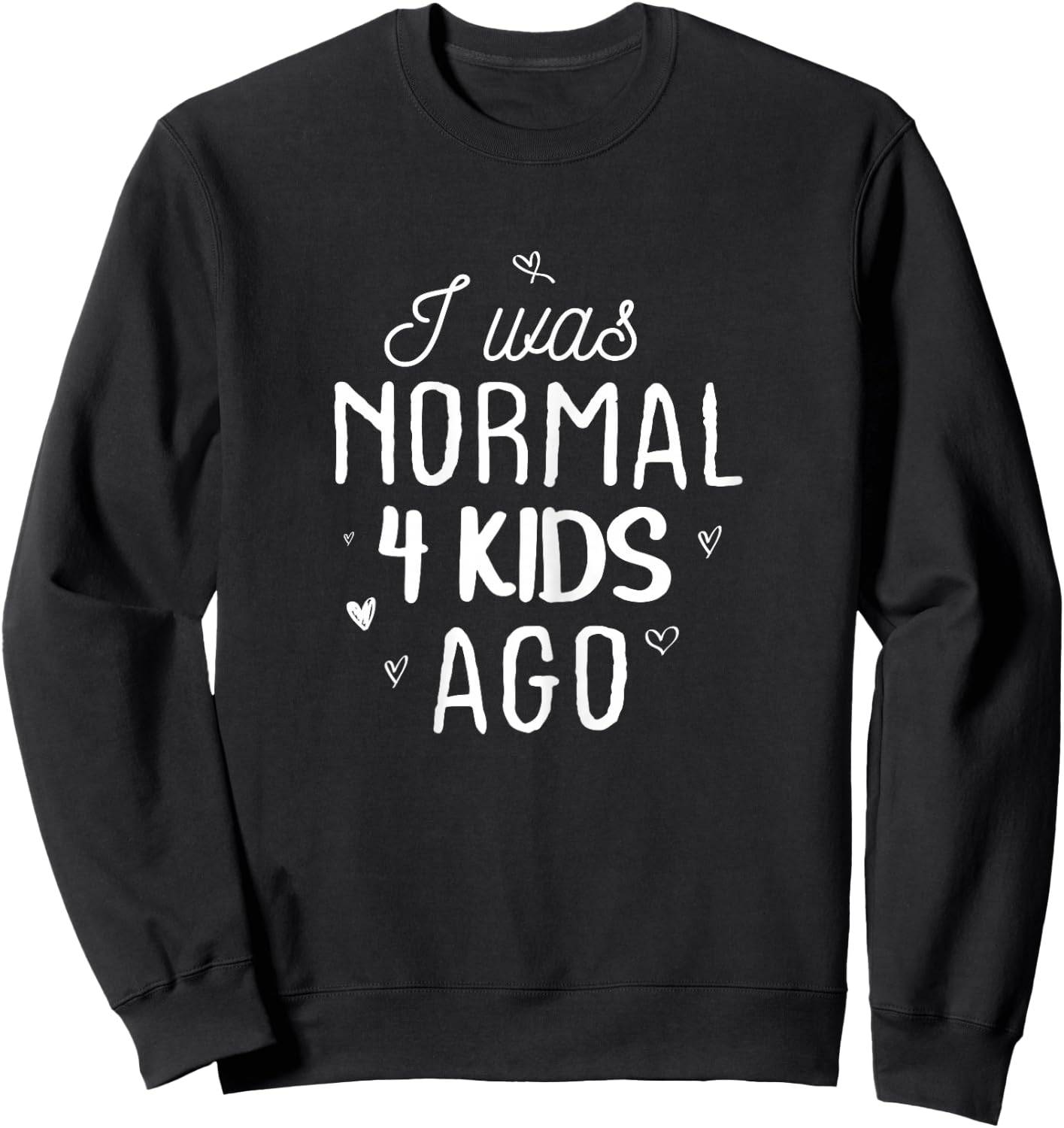 Cute Mom Gifts Mothers Day I Was Normal 4 Kids Ago Mommy Sweatshirt - Sweatshirt | Black