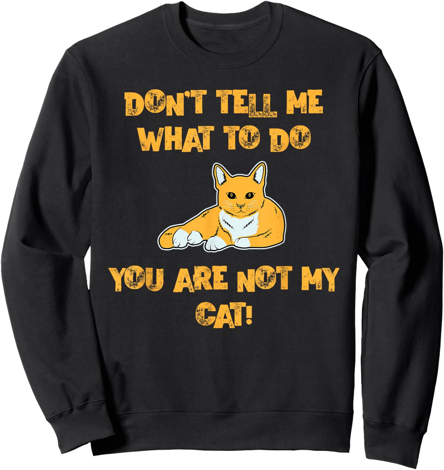 Don't Tell Me What To Do You are Not My Cat! - Cute Pet Fun Sweatshirt - Sweatshirt | Black
