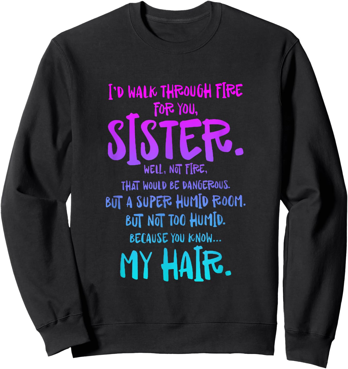 I'd Walk Through Fire For You Sister Well Not Fire Sweatshirt - Sweatshirt | Black