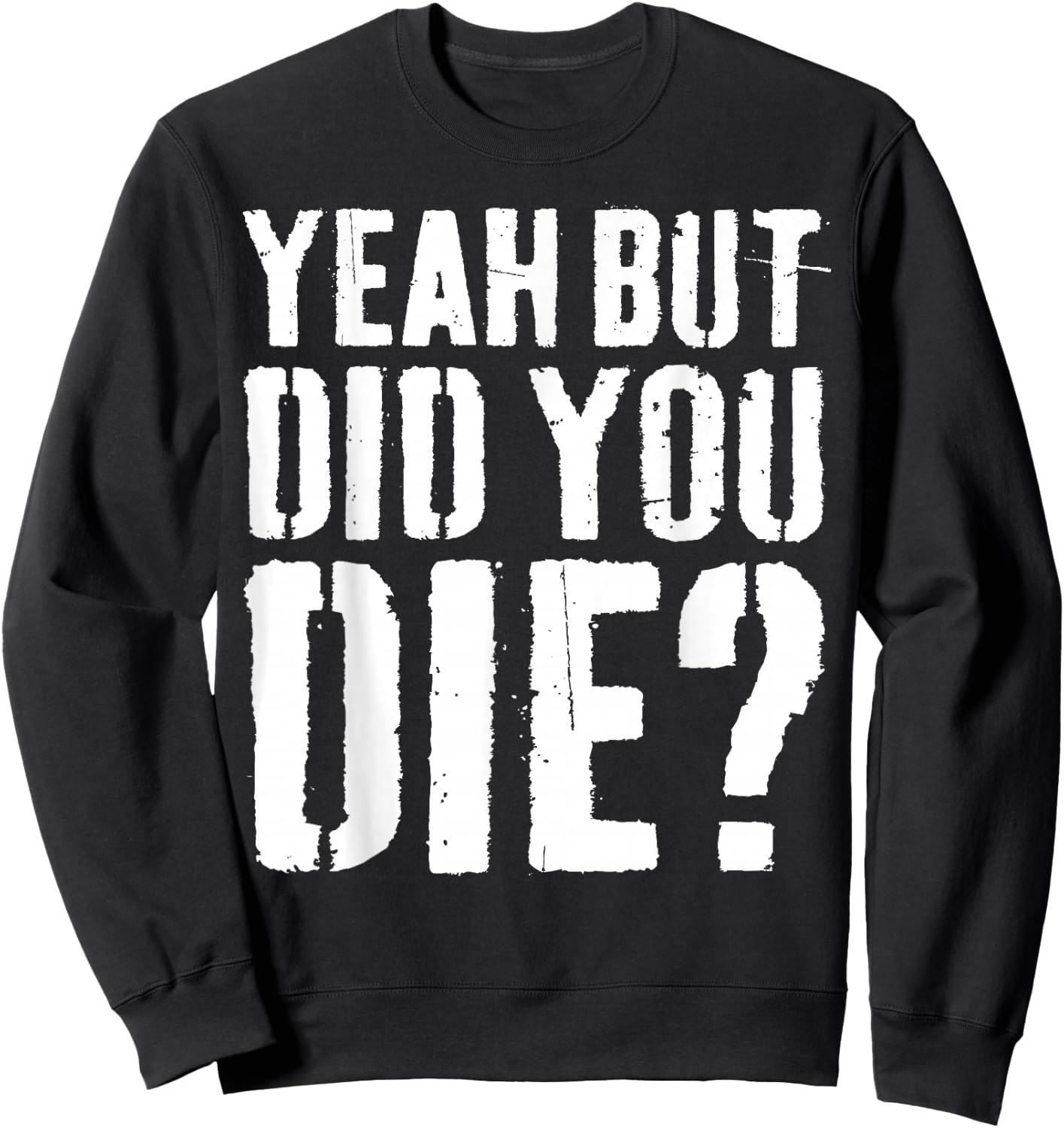 Yeah But Did You Die Shirt Men Women Funny Workout Sweatshirt - Sweatshirt | Black