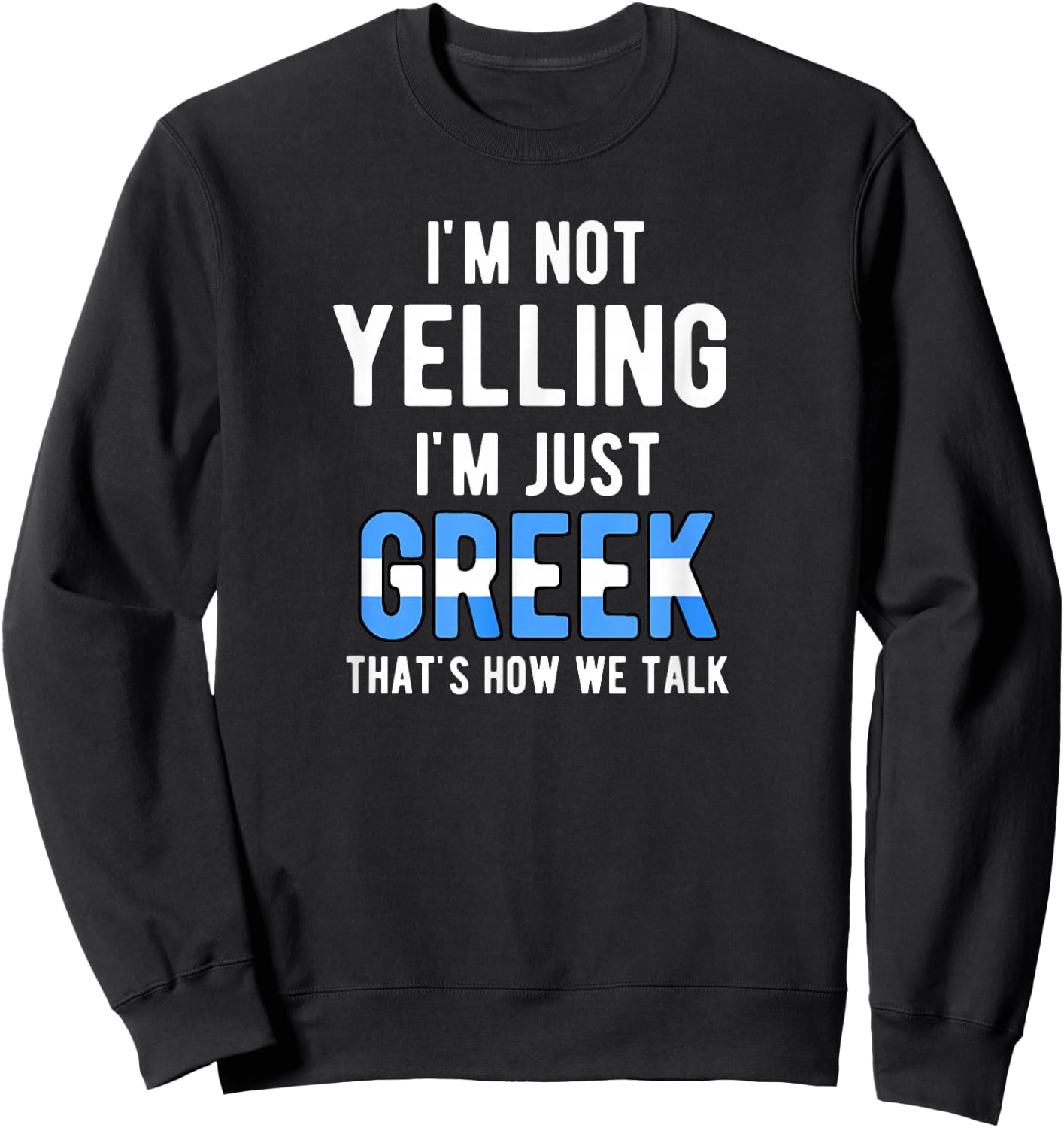 Im Not Yelling I'm Just Greek That's How We Talk Funny Sweatshirt - Sweatshirt | Black