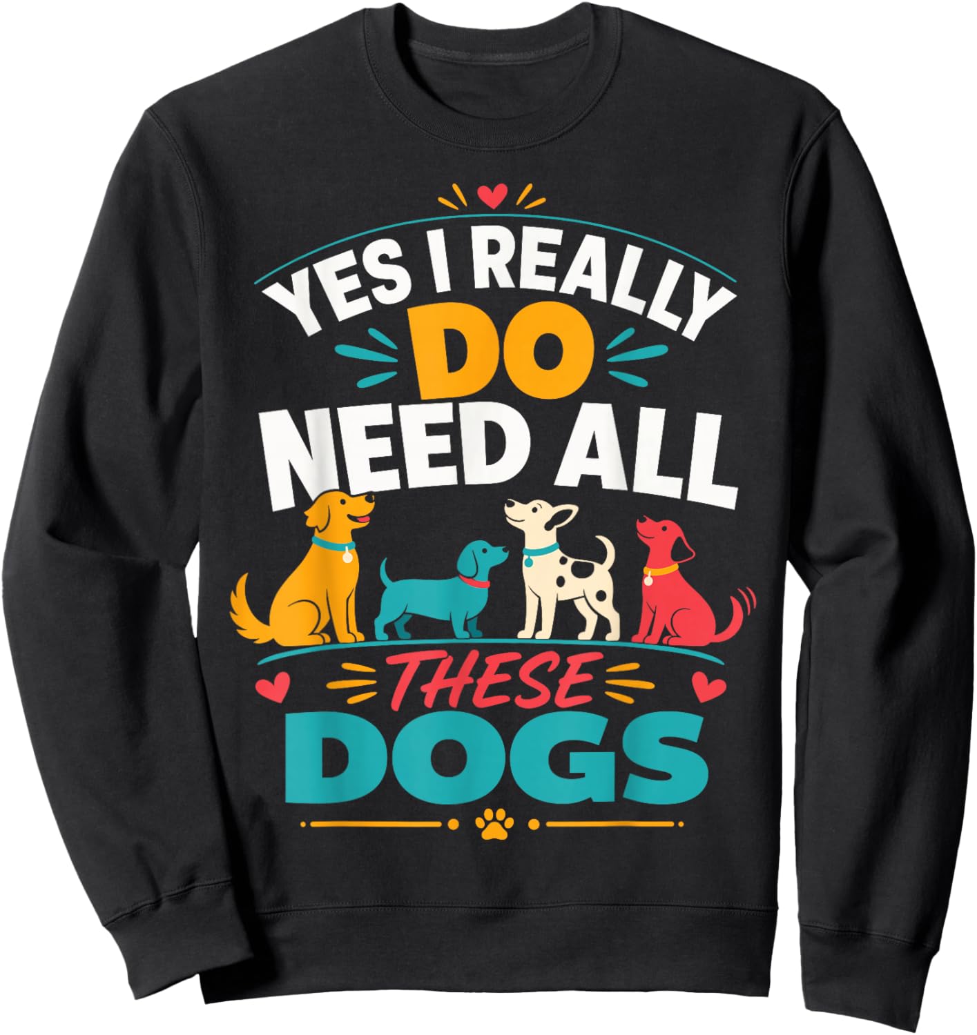 Yes I Really Do Need All These Dogs Sweatshirt - Sweatshirt | Black