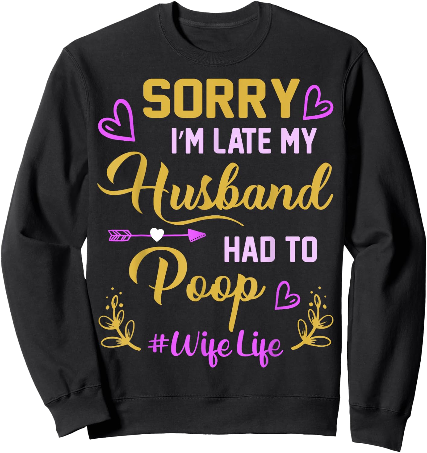 Sorry I'm late my Husband had to poop funny design for wife Sweatshirt - Sweatshirt | Black