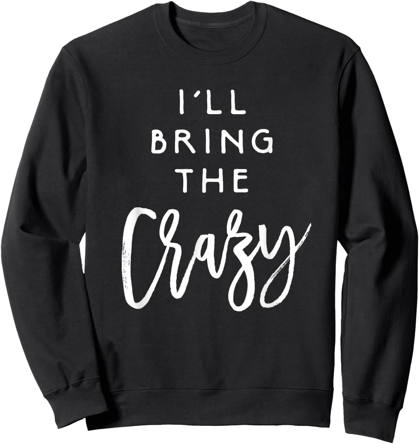 I'll Bring The Crazy Shirt Wild Friend Funny Party Group Sweatshirt - Sweatshirt | Black