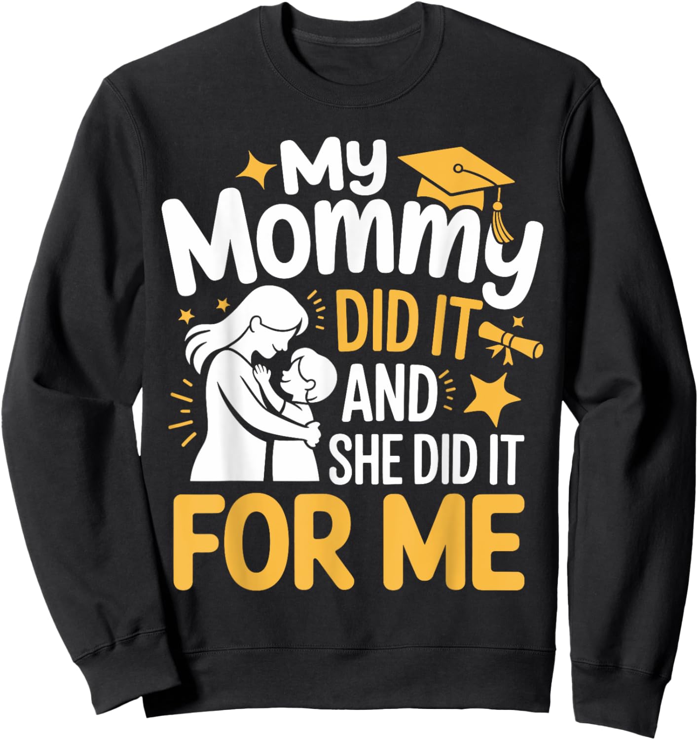 My Mommy Did It And She Did It For Me Funny Mommy Graduation Sweatshirt - Sweatshirt | Black
