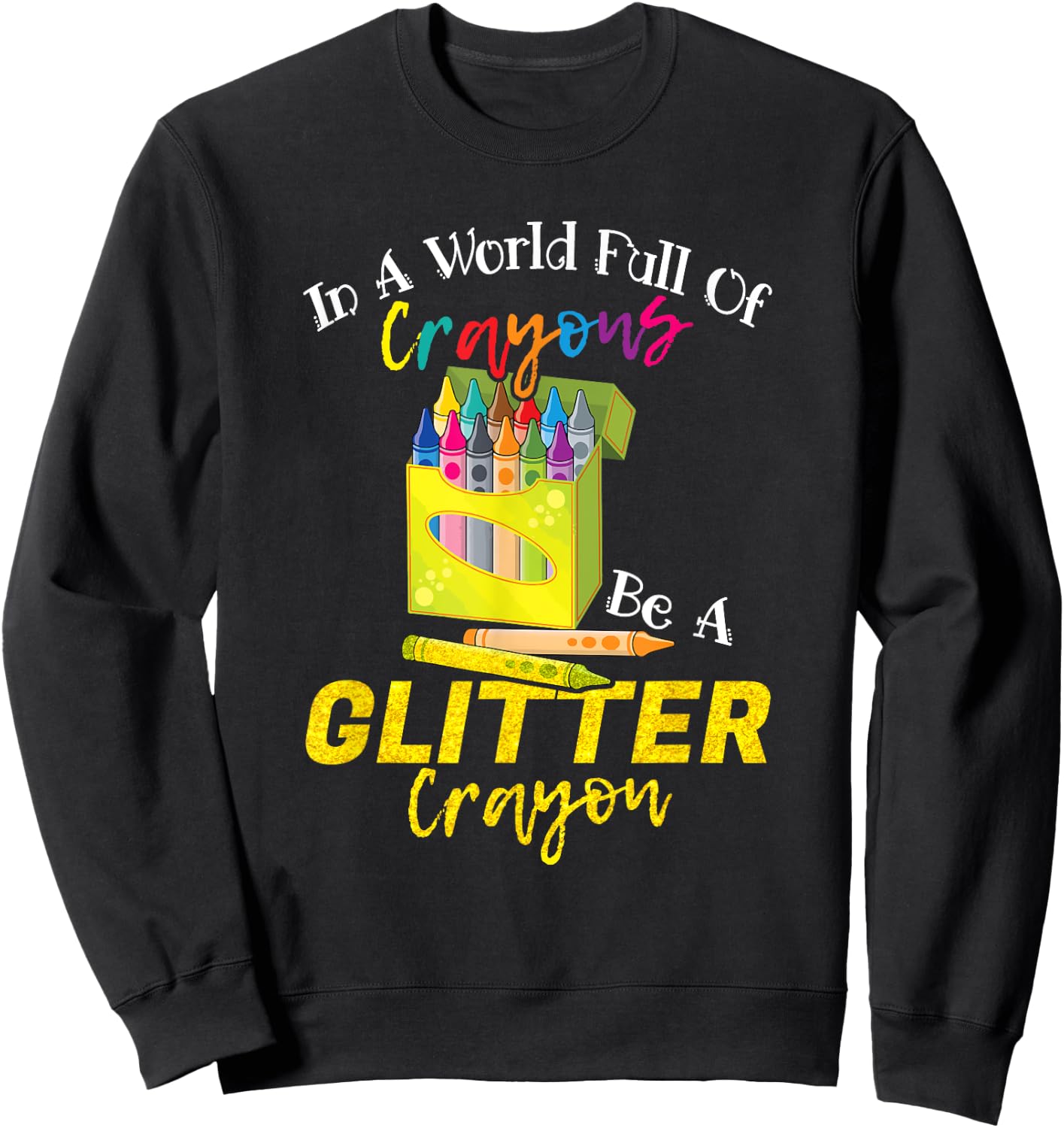 In A World Full Of Crayons Be A Glitter Crayon Funny School Sweatshirt - Sweatshirt | Black