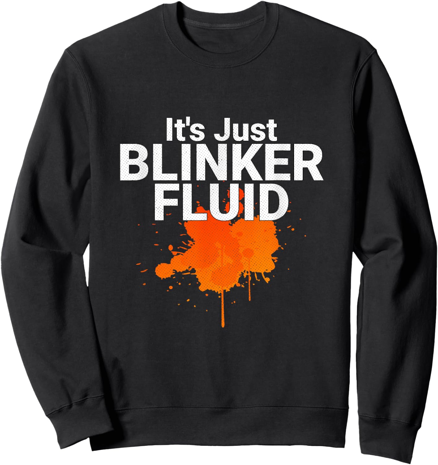 Its Just Blinker Fluid Mechanic Joke Sweatshirt - Sweatshirt | Black