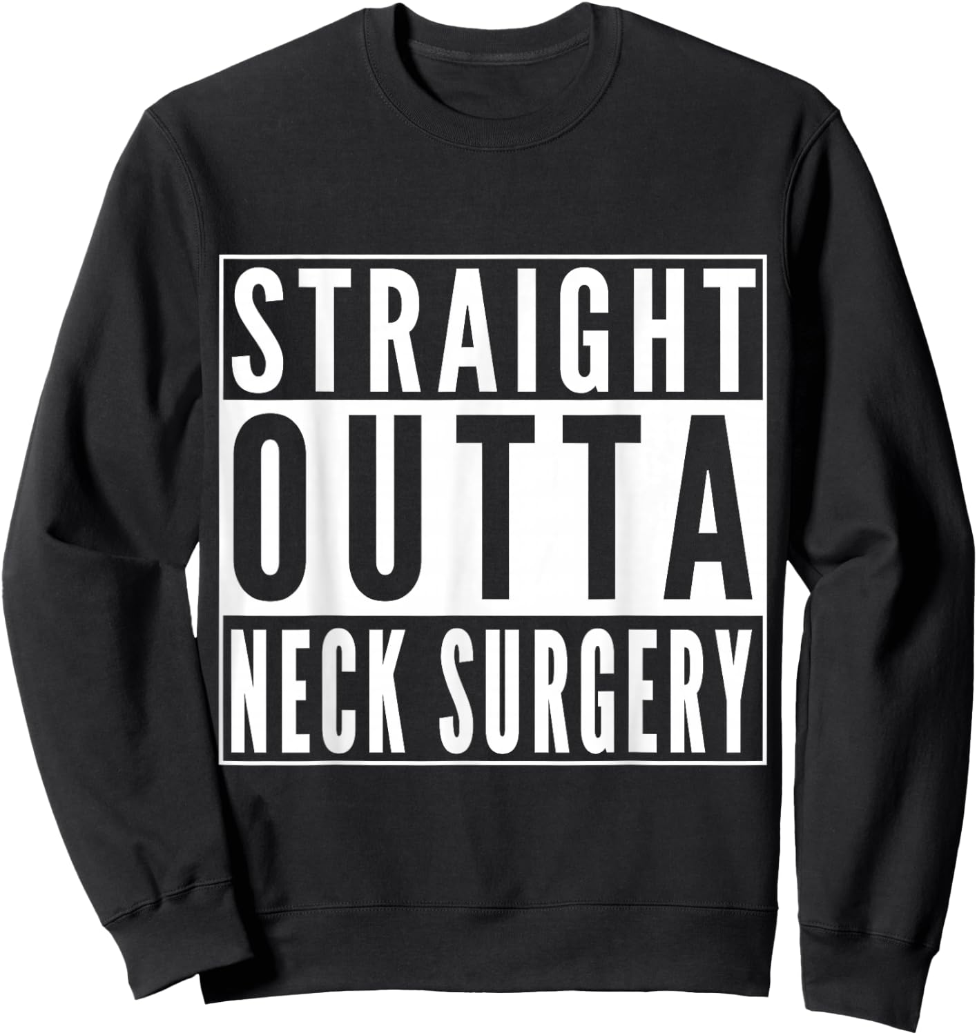 Straight Outta Neck Surgery Get Well Joke Recovery Humor Sweatshirt - Sweatshirt | Black
