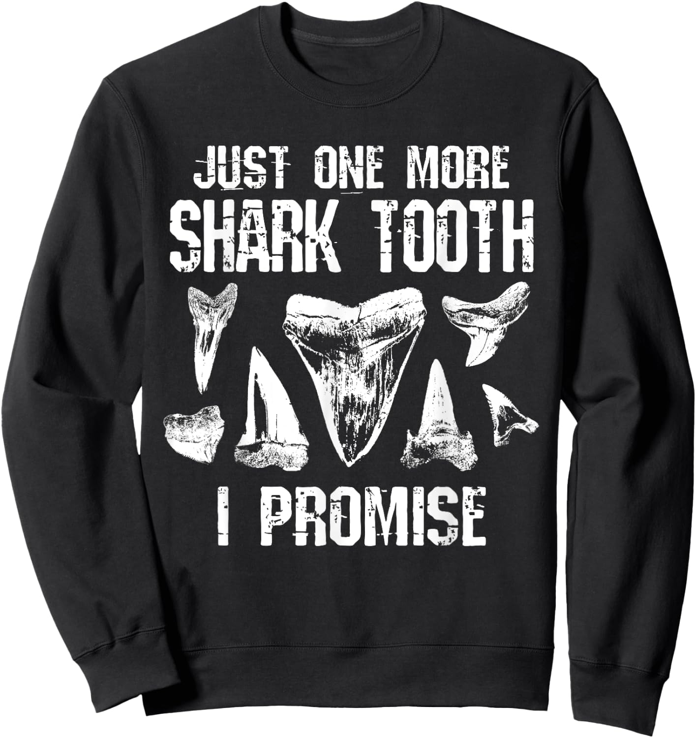 Fossil Teeth Just One More Shark Tooth I Promise Funny Joke Sweatshirt - Sweatshirt | Black
