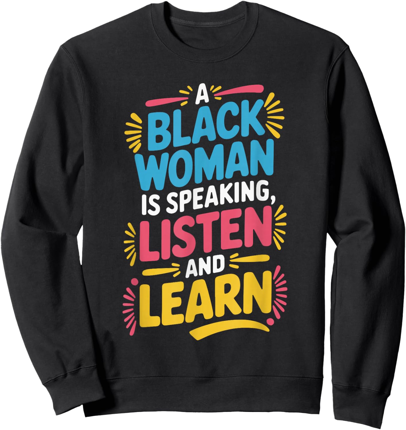 A Black Woman Is Speaking Listen And Learn Sweatshirt - Sweatshirt | Black