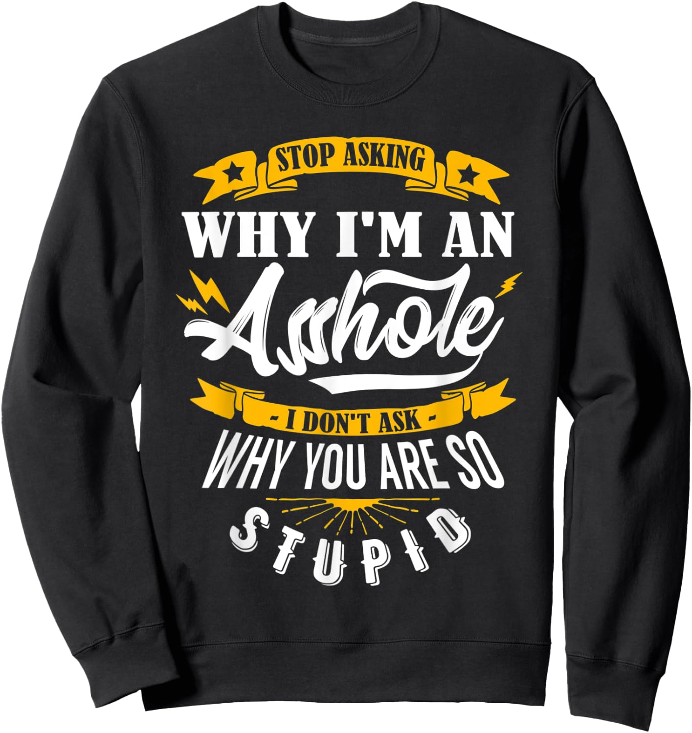 Stop Asking Why I'm An Asshole Sweatshirt - Sweatshirt | Black
