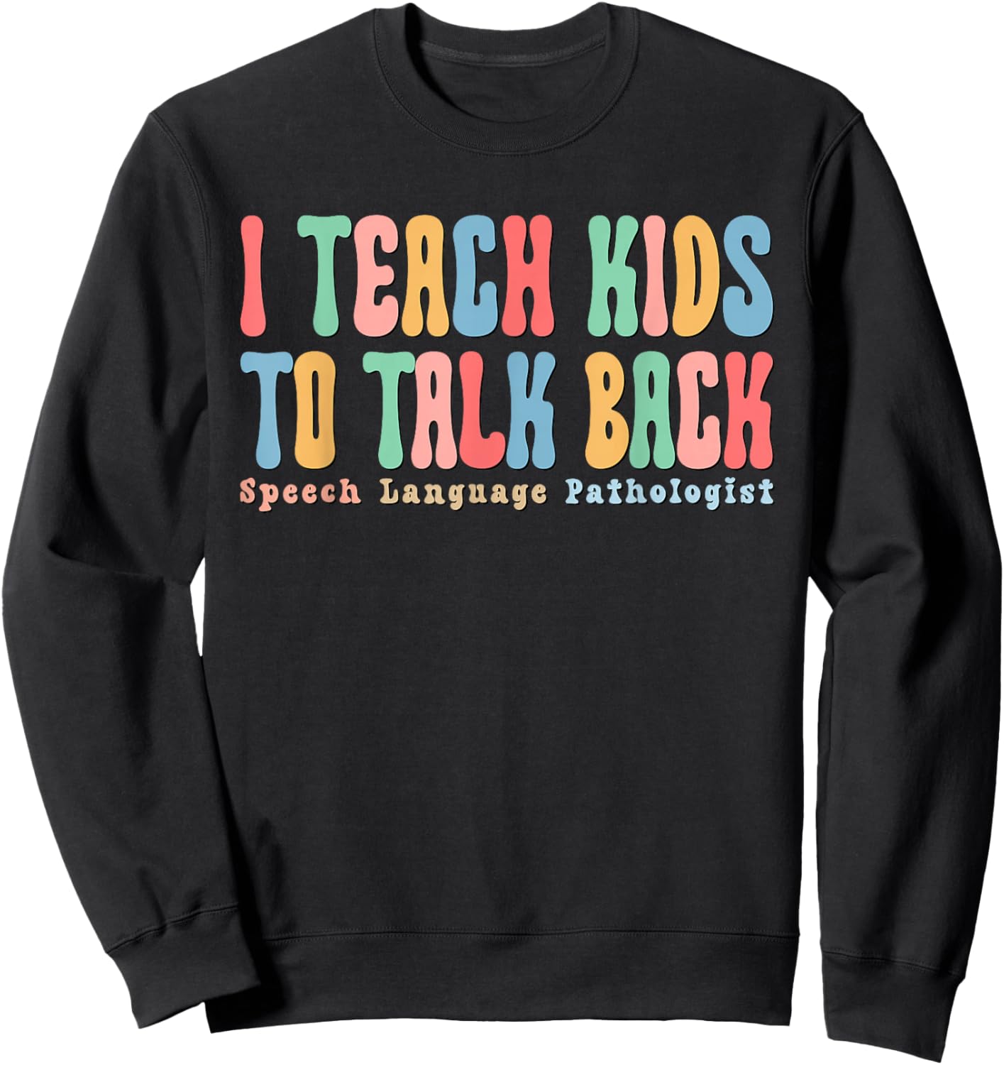 I Teach Kids To Talk Back Speech Therapy SLP Therapist Sweatshirt - Sweatshirt | Black