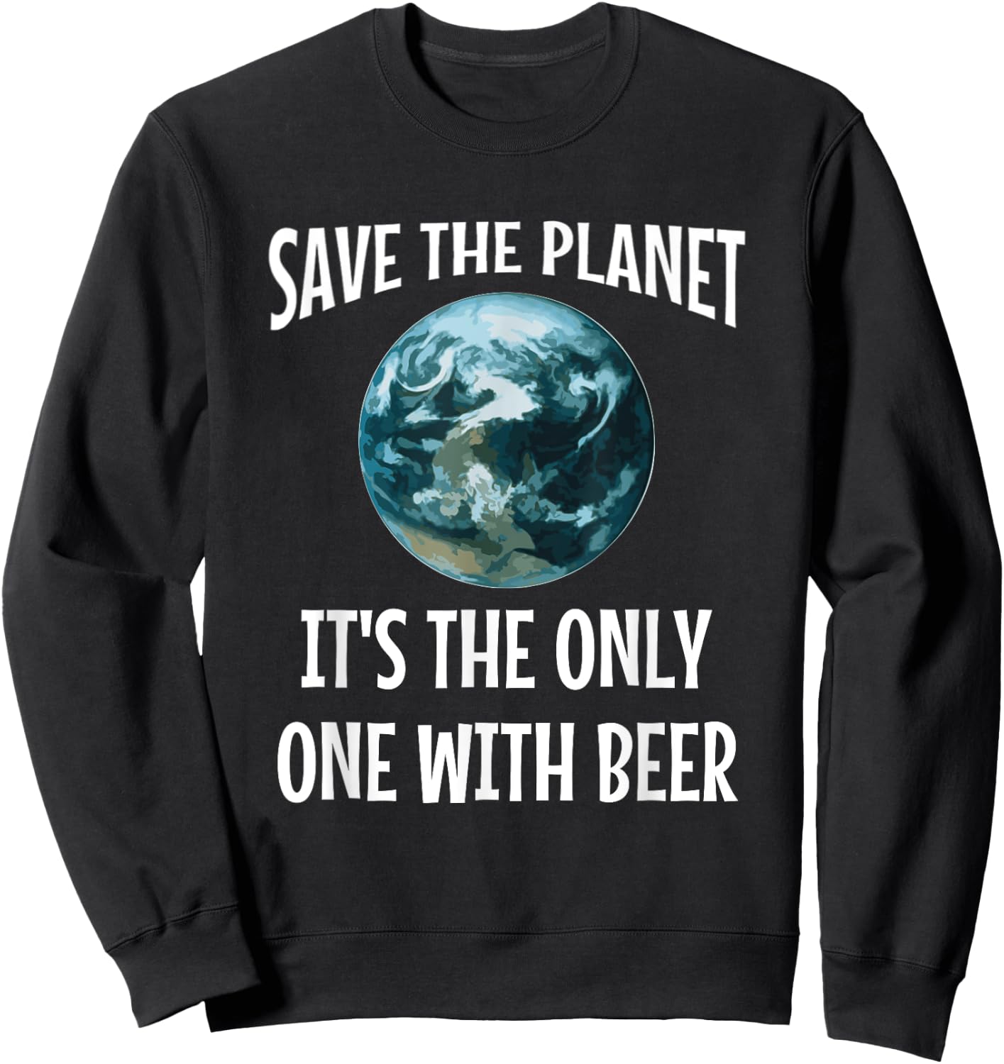 Funny Save the Planet It's The Only One with Beer Gift Sweatshirt - Sweatshirt | Black