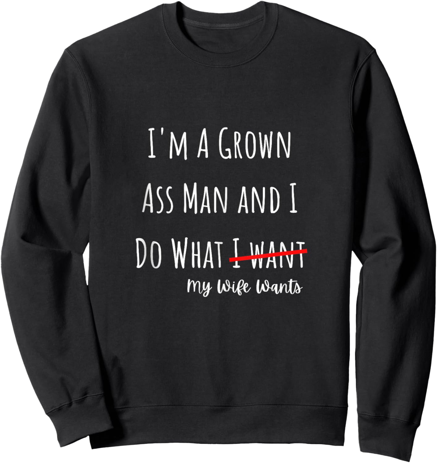 I'm A Grown Ass Man and I Do What My Wife Wants Funny Saying Sweatshirt - Sweatshirt | Black