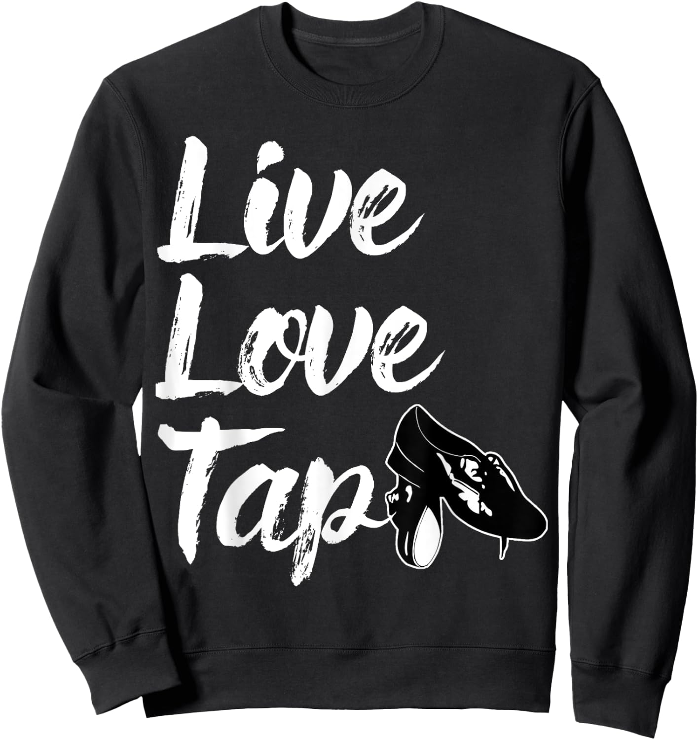 Funny Tap Dance Gift Tap Dancing Slogan - Live Love Tap Sweatshirt - Sweatshirt | Black