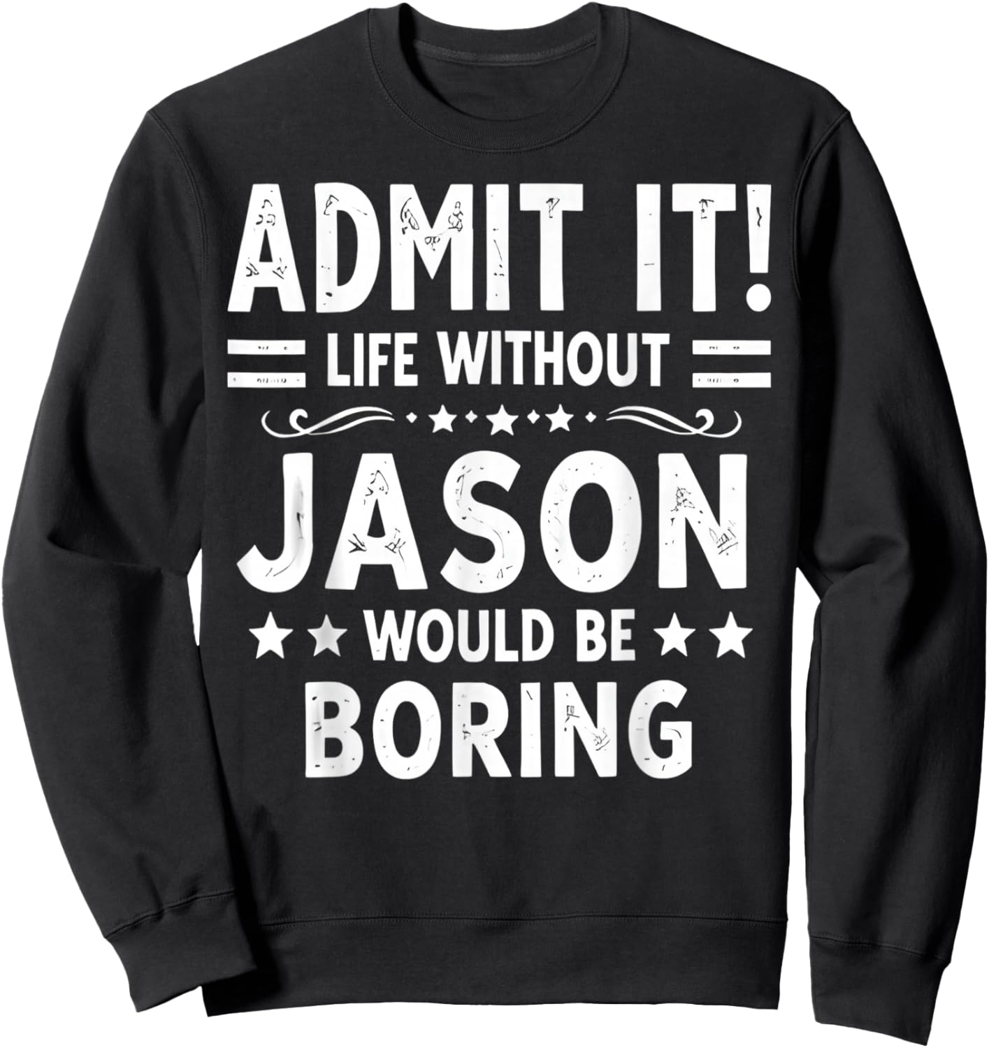 Admit It Life Without Jason Would Be Boring Funny Saying Sweatshirt - Sweatshirt | Black