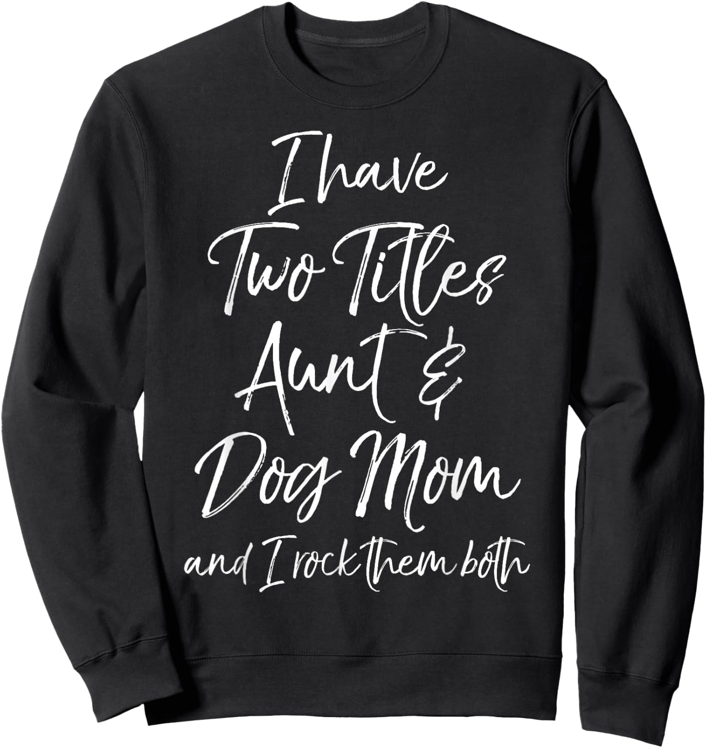 I Have Two Titles Aunt & Dog Mom and I Rock Them Both Shirt Sweatshirt - Sweatshirt | Black