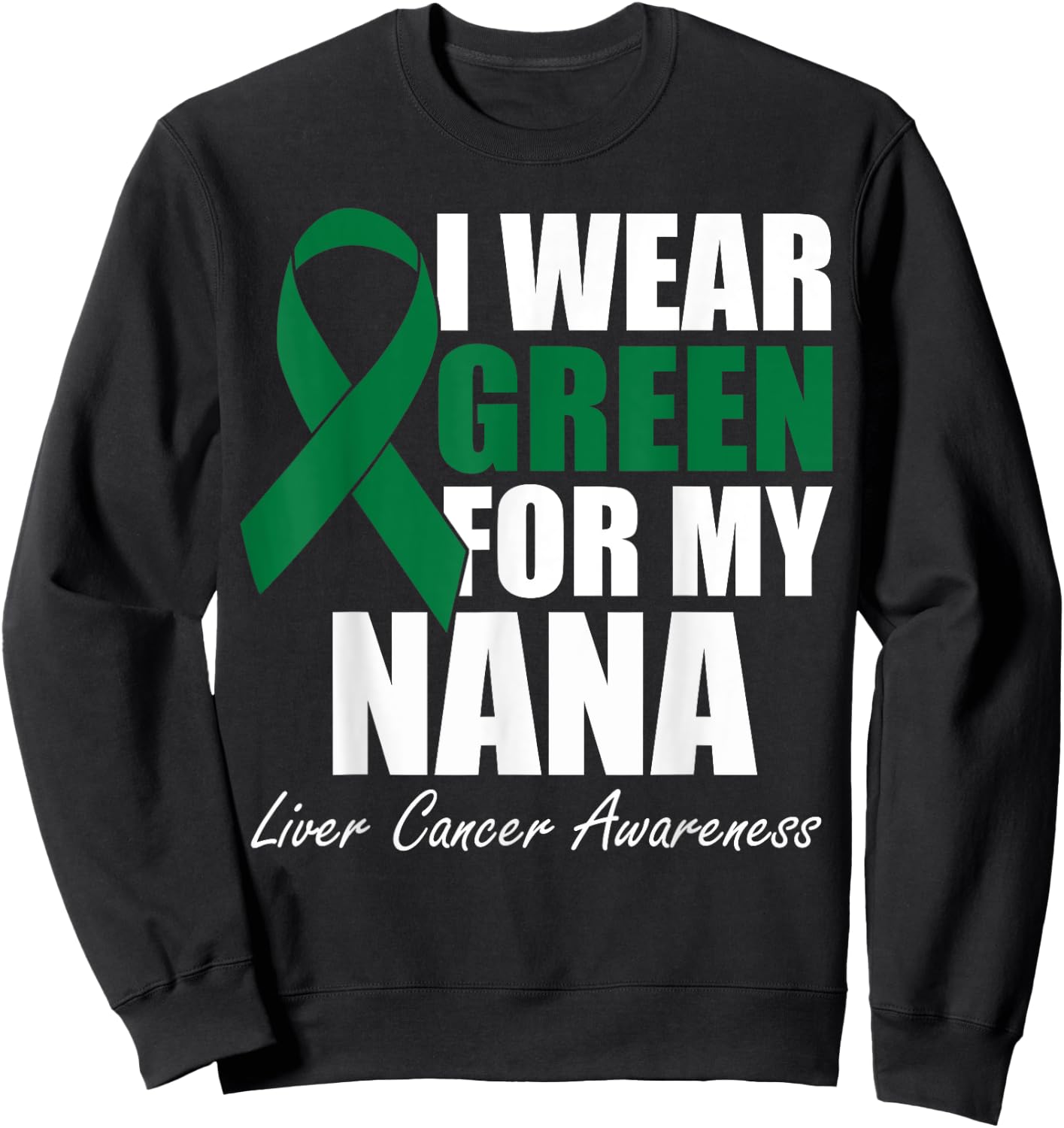 I Wear Green For My Nana Liver Cancer Awareness Sweatshirt - Sweatshirt | Black
