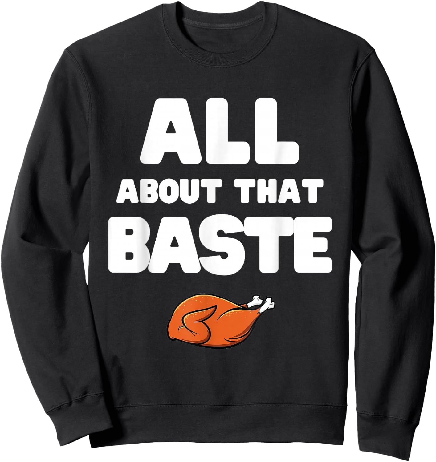 Men Women All About That Baste Funny Thanksgiving Meme Pun Sweatshirt - Sweatshirt | Black