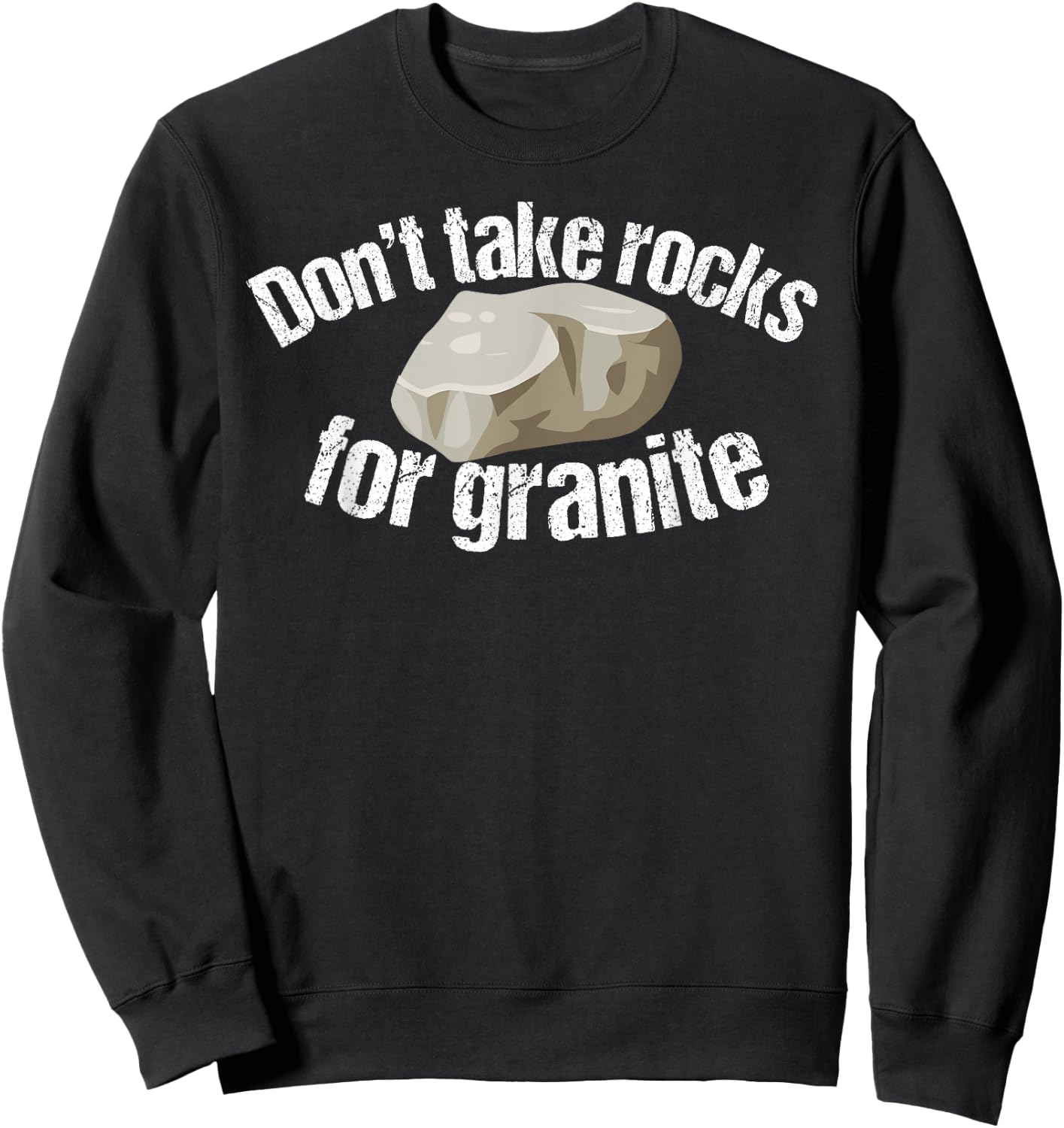 Don't Take Rocks for Granite Funny Saying Gift Sweatshirt - Sweatshirt | Black