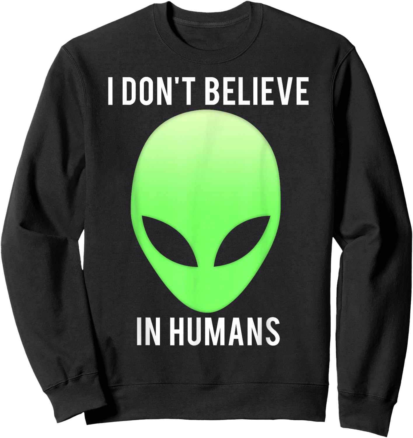 I don't believe in humans funny alien space gift Sweatshirt - Sweatshirt | Black