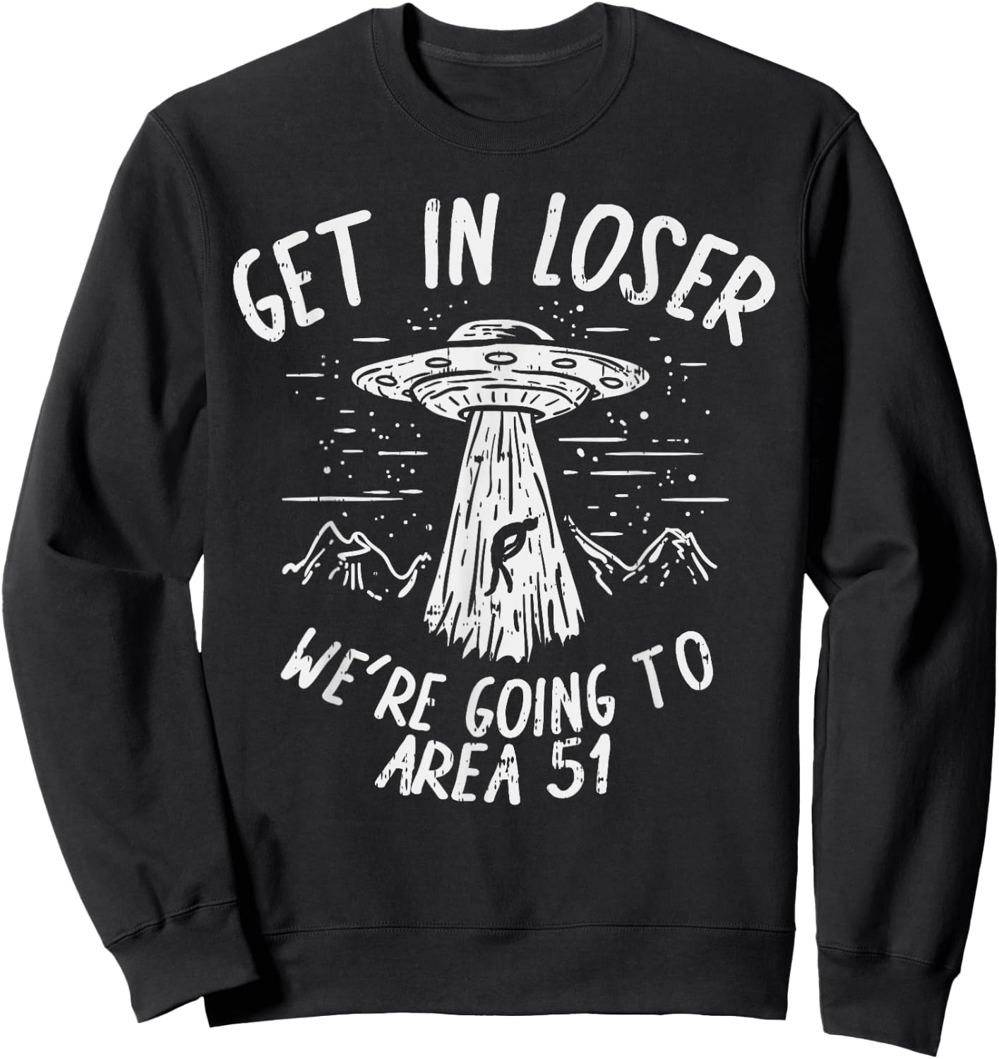 Get In Loser Were Going To Area 51 Alien UFO Funny Nevada Sweatshirt - Sweatshirt | Black