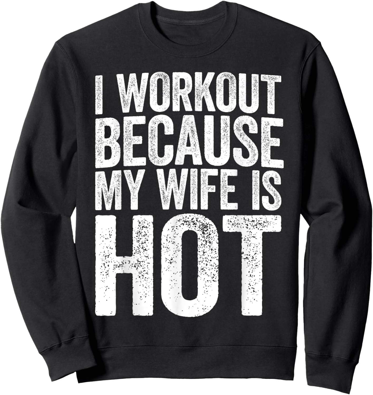 I Workout Because My Wife Is Hot Shirt Funny Gym Work Out Sweatshirt - Sweatshirt | Black