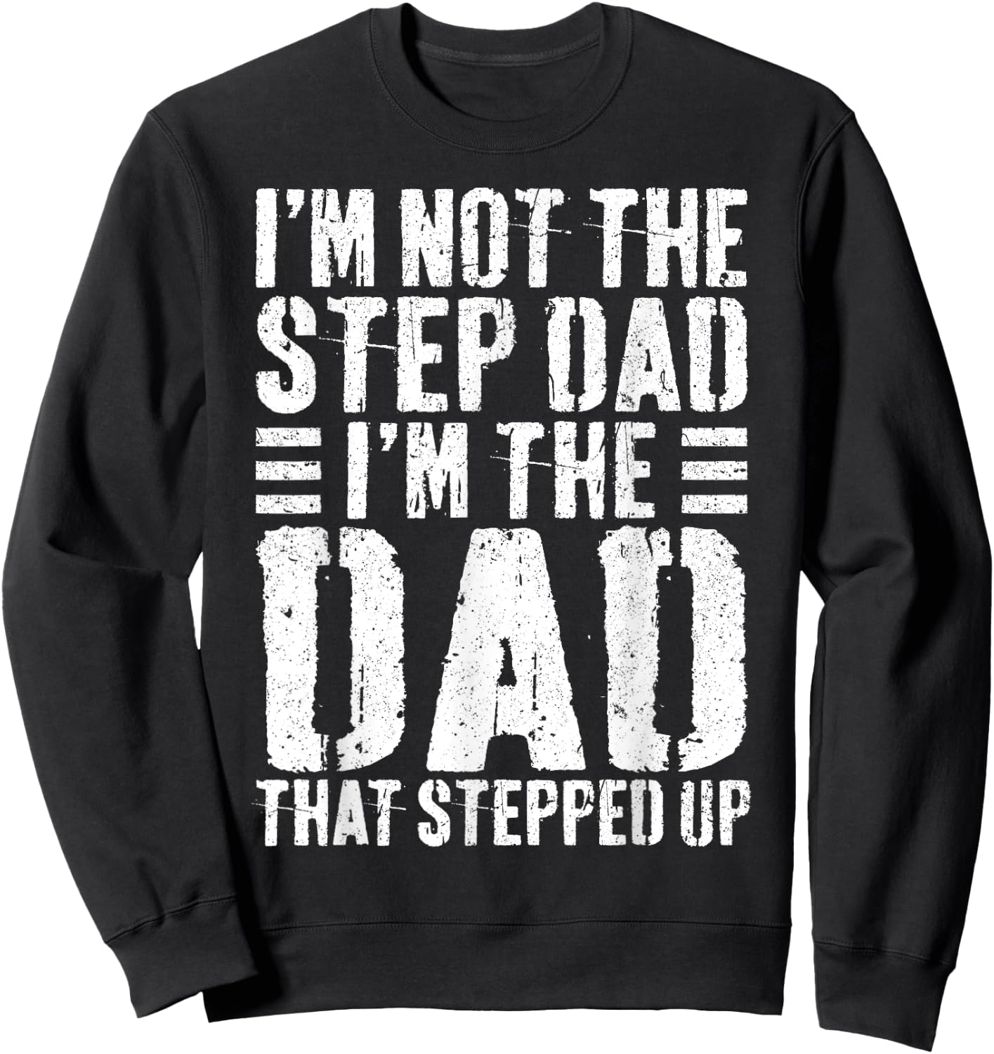 I'm Not The Step Dad I'm The Dad That Stepped Up Shirt Men Sweatshirt - Sweatshirt | Black