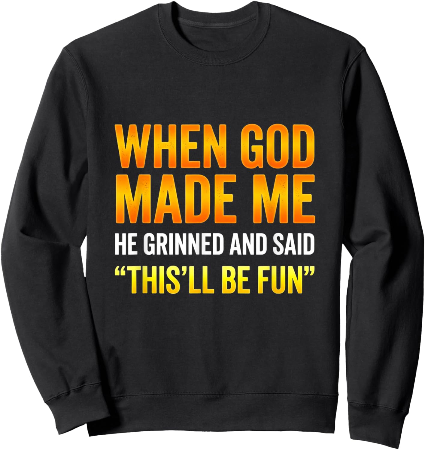 When God Made Me He Grinned and Said This'll Be Fun Sweatshirt - Sweatshirt | Black