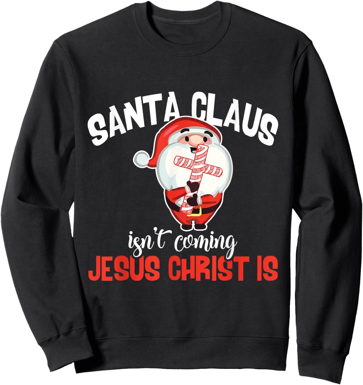 Santa Claus Isn't Coming Jesus Christ Is Christmas Gift Sweatshirt - Sweatshirt | Black