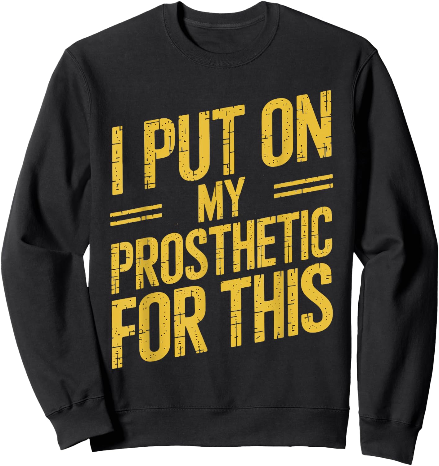 I Put On My Prosthetic For This? Sweatshirt - Sweatshirt | Black