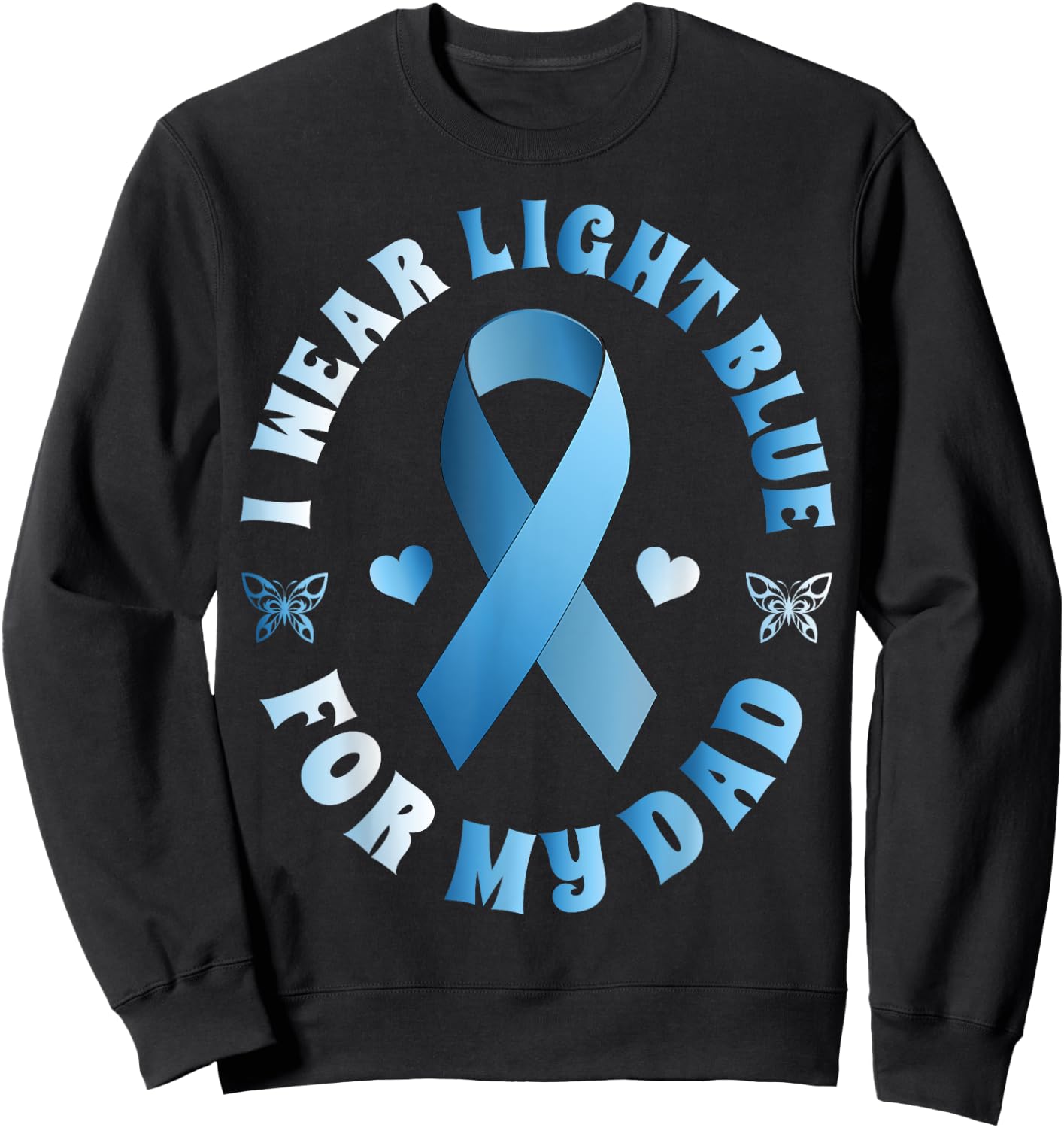 I Wear Light Blue For My Dad Prostate Cancer Ribbon Sweatshirt - Sweatshirt | Black