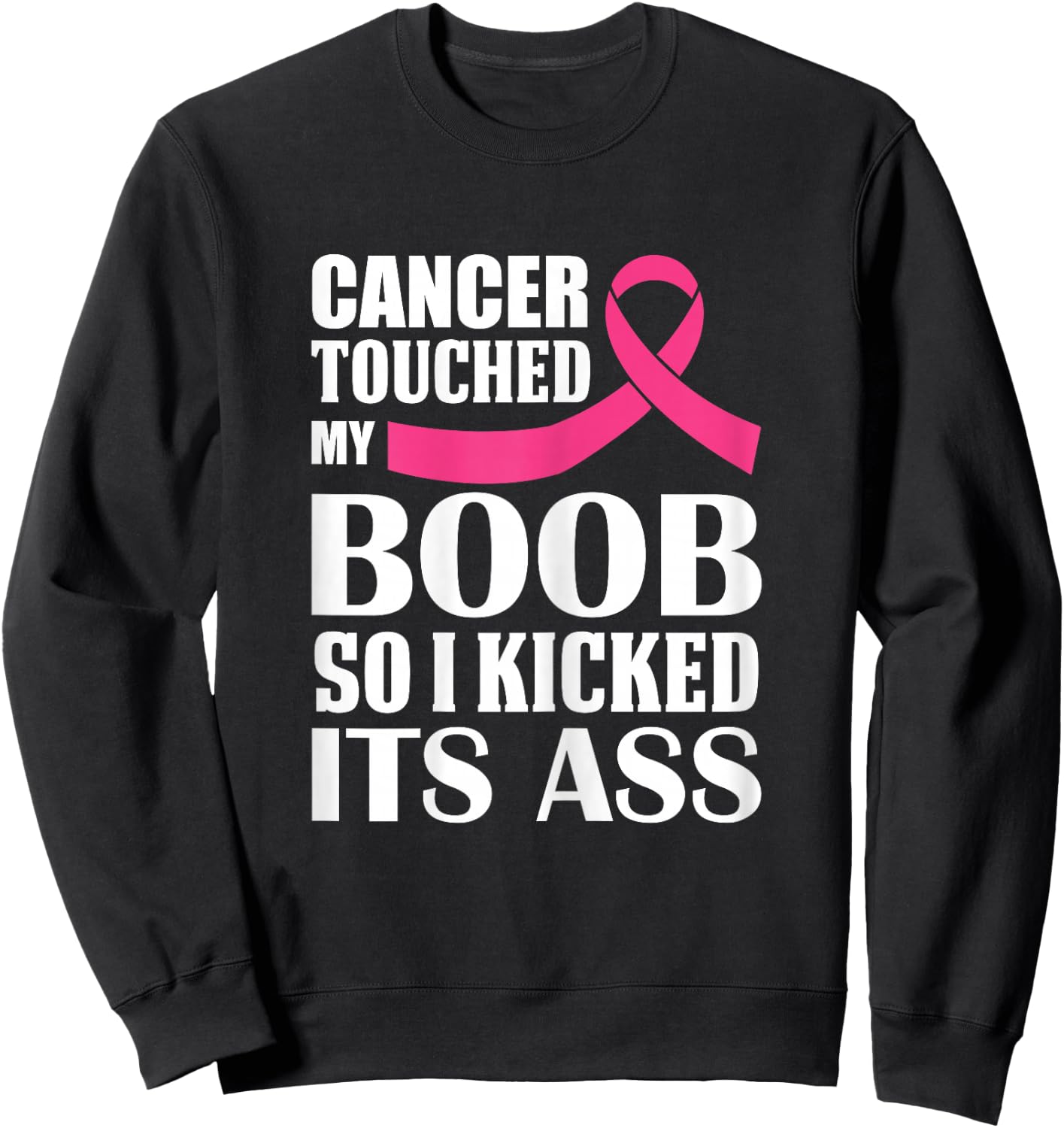Breast Cancer Touched My Boob So I Kicked Its Ass Awareness Sweatshirt - Sweatshirt | Black