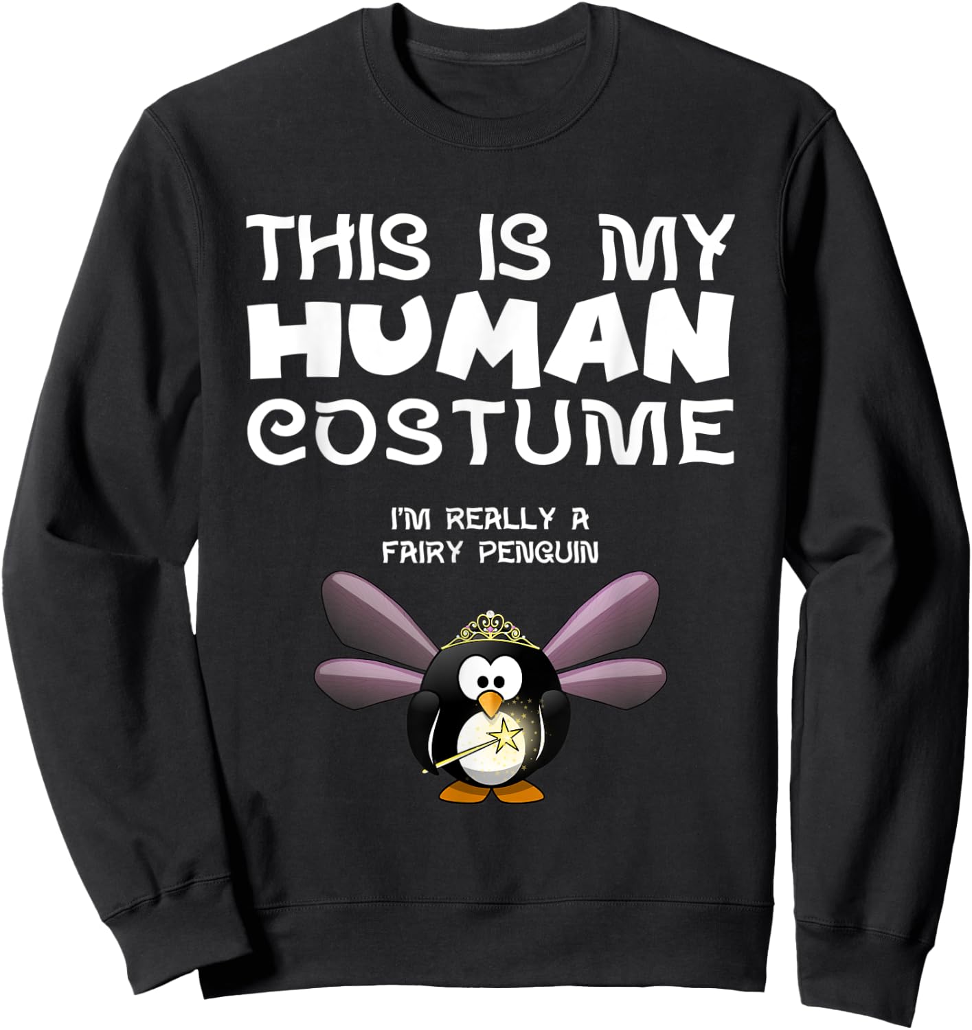 This Is My Human Costume I'm Really A Fairy Penguin T Shirt Sweatshirt - Sweatshirt | Black