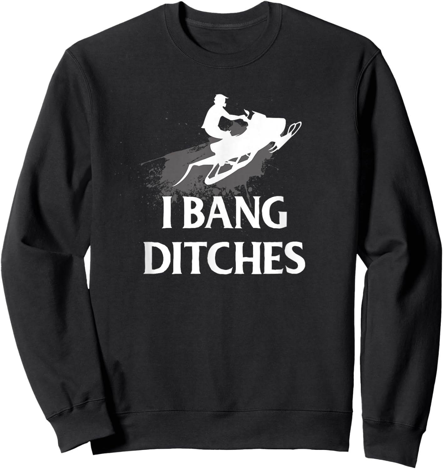 Funny Snowmobile I Bang Ditches Snowmobiling Sweatshirt - Sweatshirt | Black