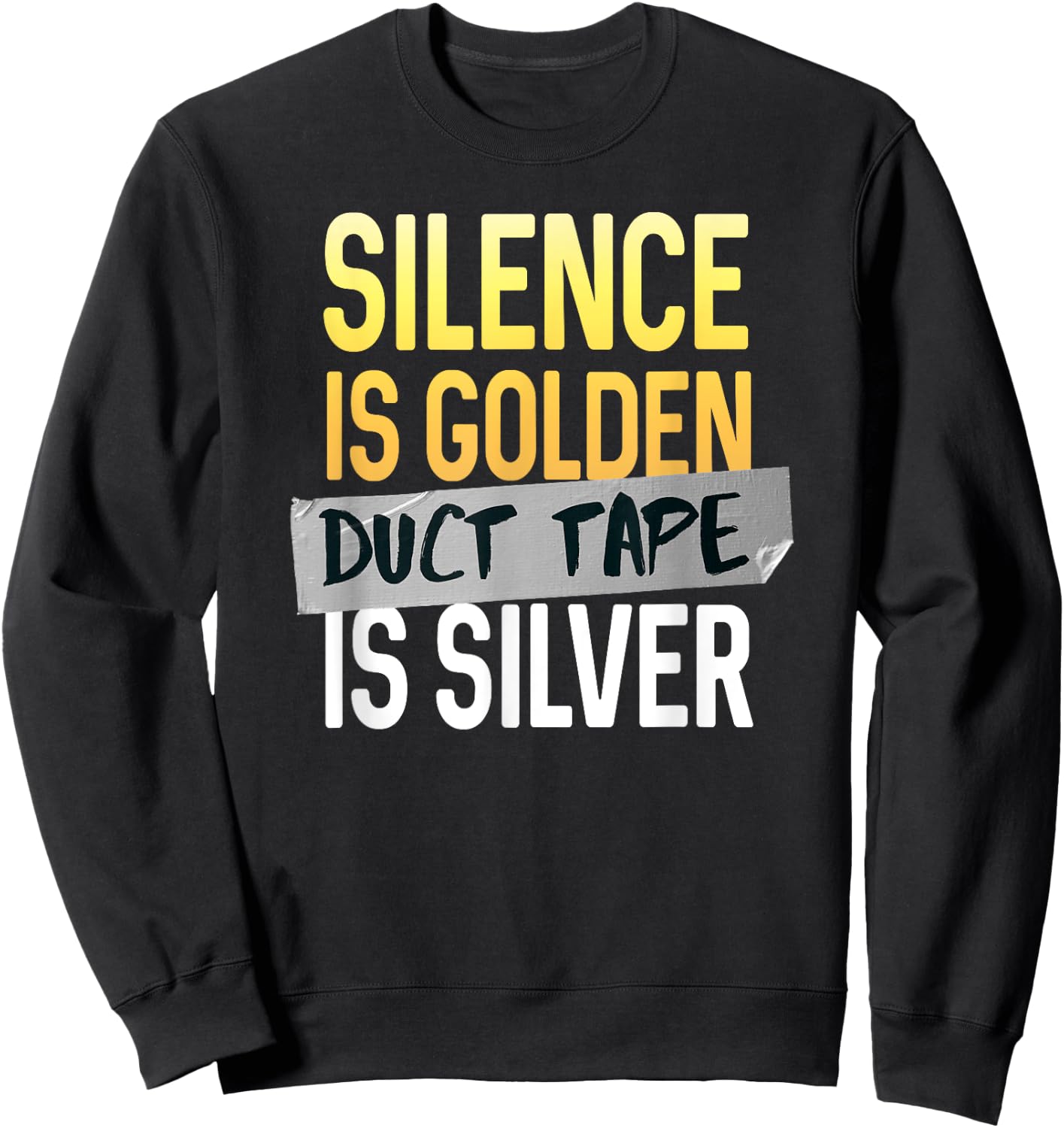 Silence Is Golden Duct Tape Is Silver Funny Sarcasm Sweatshirt - Sweatshirt | Black