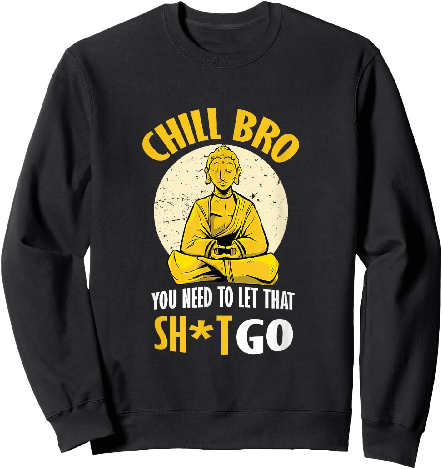 Chill Bro You Need To Let That Shit Go - Funny Meditation Sweatshirt - Sweatshirt | Black