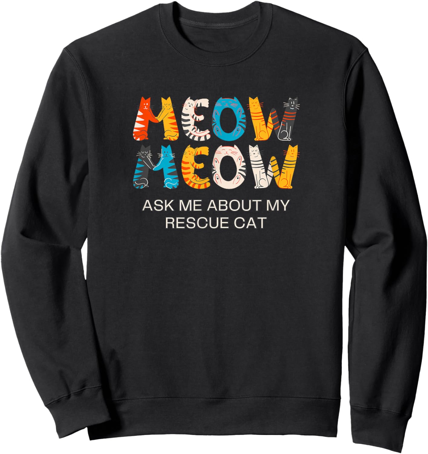 Cat Adoption, Meow, Ask Me About My Rescue Cat Sweatshirt - Sweatshirt | Black