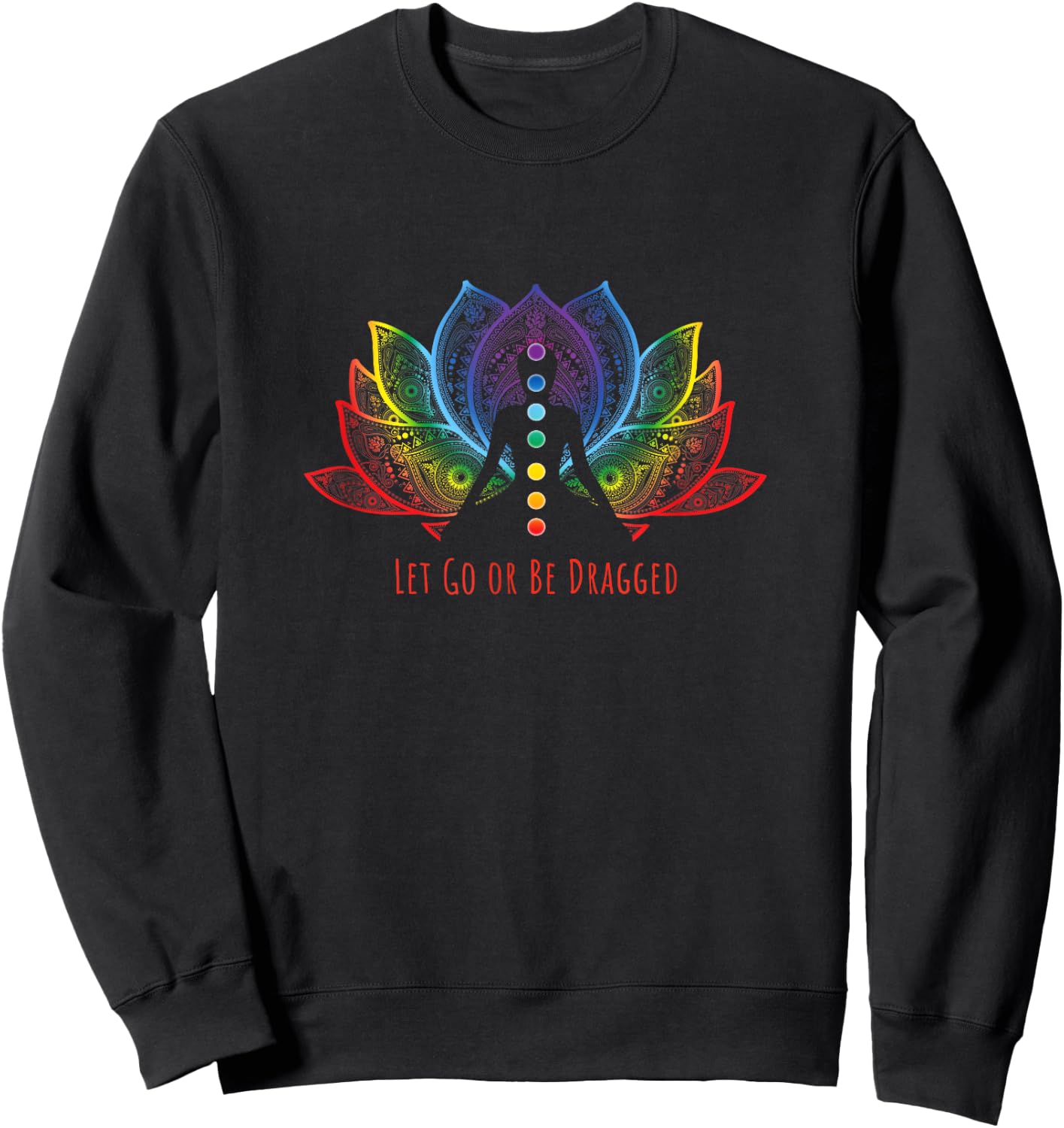 Rainbow Lotus Flower Let Go Or Be Dragged Yoga Lover Yogi Sweatshirt - Sweatshirt | Black